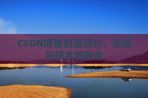 CSDN博客封面设计,灵感与技术的融合 CSDN博客封面设计,灵感与技术的融合